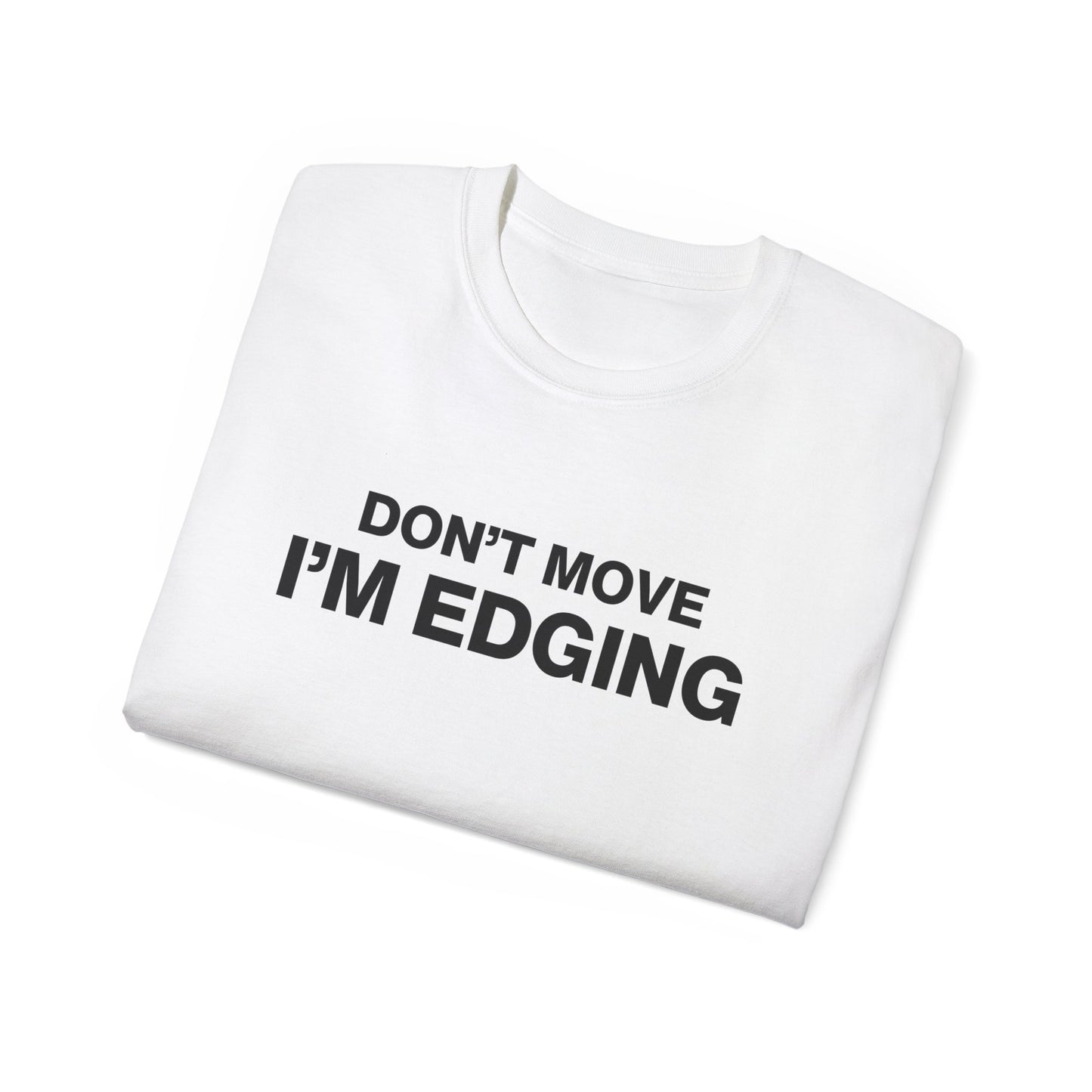 Don't Move I'm Edging T-shirt